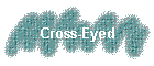 Cross-Eyed