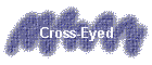 Cross-Eyed